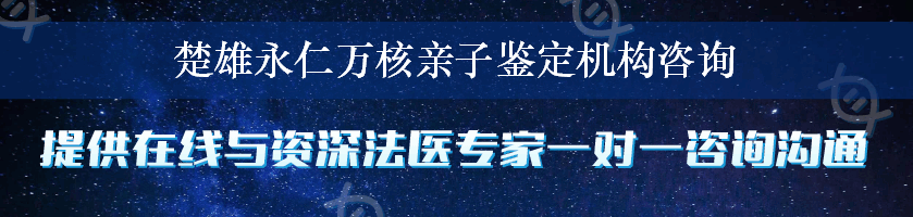 楚雄永仁万核亲子鉴定机构咨询